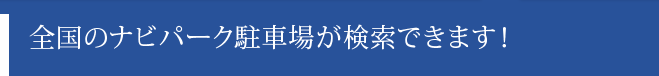 全国のナビパーク駐車場が検索できます！