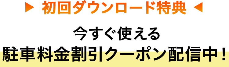 初回ダウンロード特典 今すぐ使える駐車料金割引クーポン配信中！